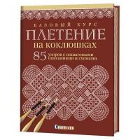 Базовый курс. Плетение на коклюшках. 85 узоров с пошаговыми описаниями и схемами 