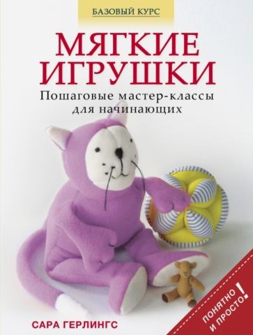 Сара Герлингс: Мягкие игрушки. Пошаговые мастер-классы для начинающих
