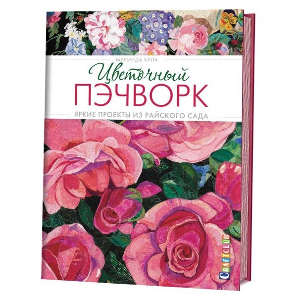 Цветочный пэчворк. Яркие проекты из райского сада.